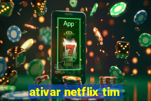 ativar netflix tim